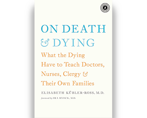 On Death and Dying by Elizabeth Kübler-Ross, M.D.
