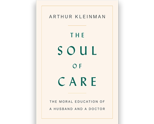 The Soul of Care by Arthur Kleinman