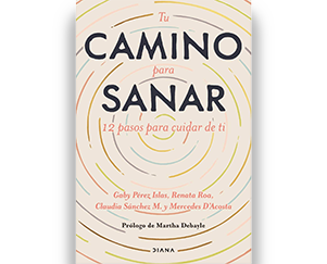 Tu Camino para Sanar por Gaby Pérez Islas, Renata Roa, Claudia Sánchez M. y Mercedes D'Acosta
