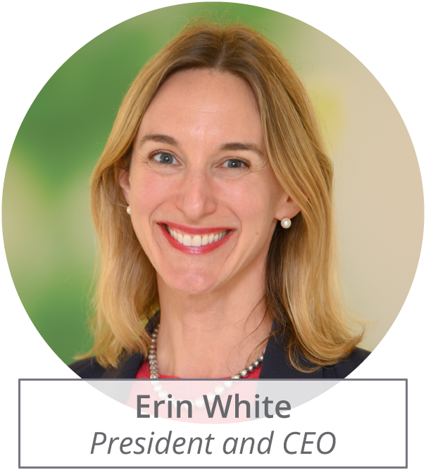 Erin White, President and CEO
