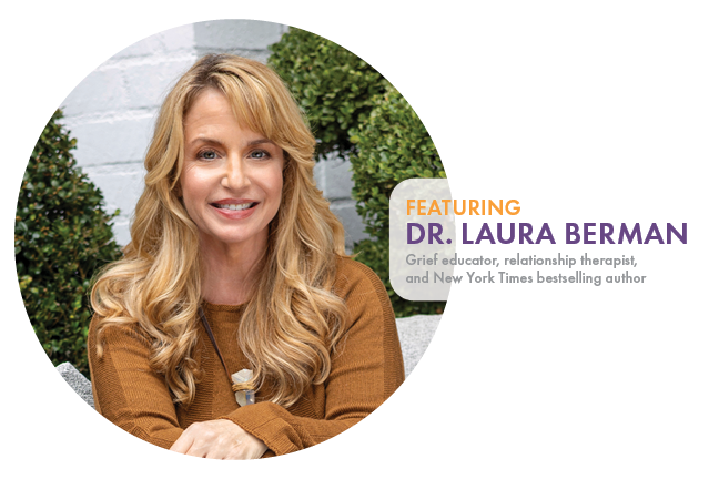 Featuring: Dr. Laura Berman Grief educator, relationship therapist, and New York Times bestselling author